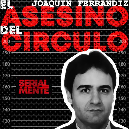 Serialmente: Joaquín Ferrándiz | El Asesino del Círculo