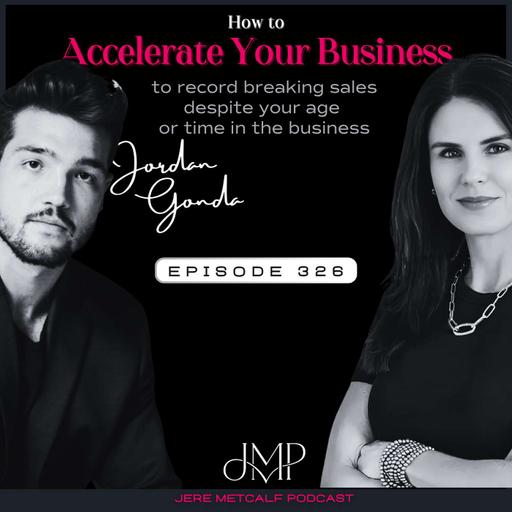 326. Jordan Gonda: How to Accelerate Your Business to Record Breaking Sales
