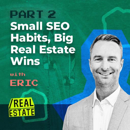 Small SEO Habits, Big Real Estate Wins with Eric Engelbert Part 2