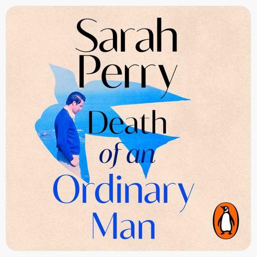 Little Atoms 971 - Sarah Perry's Death of an Ordinary Man