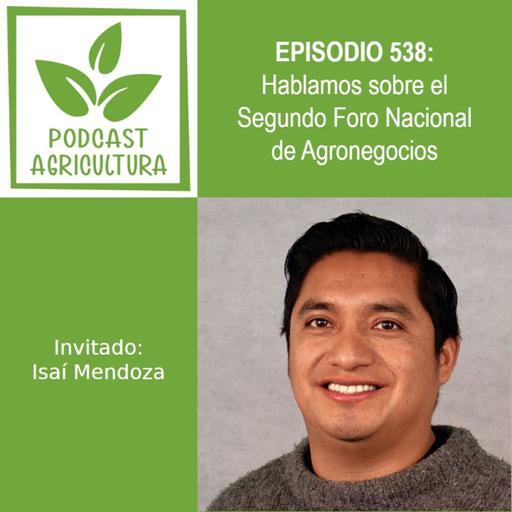 538 Hablamos sobre el Segundo Foro Nacional de Agronegocios con Isaí Mendoza