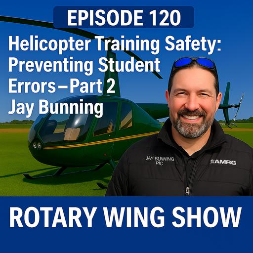 Helicopter Training Safety: Preventing Student Errors with Jay Bunning – Part 2