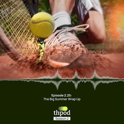 THPod 2.25: The big summer 2025 wrap up