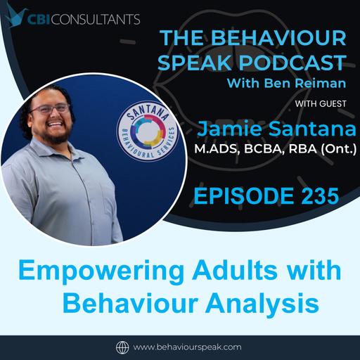 Episode 235 Empowering Adults with Behaviour Analysis with Jaime Santana M.ADS, BCBA, RBA (Ont.)
