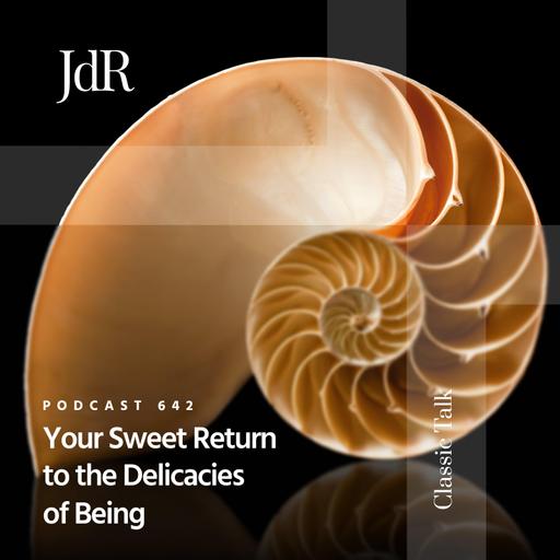 JdR Podcast 642 - Your Sweet Return to the Delicacies of Being