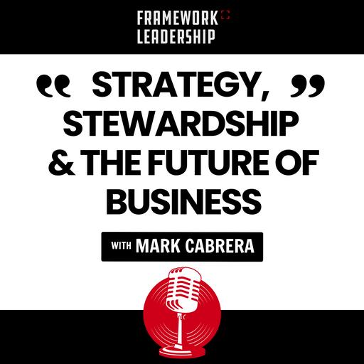 Strategy, Stewardship & the Future of Business- Mark Cabrera