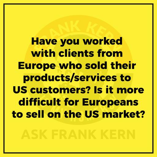 Have you worked with clients from Europe who sold their products/services to US customers? Is it more difficult for Europeans to sell on the US market?