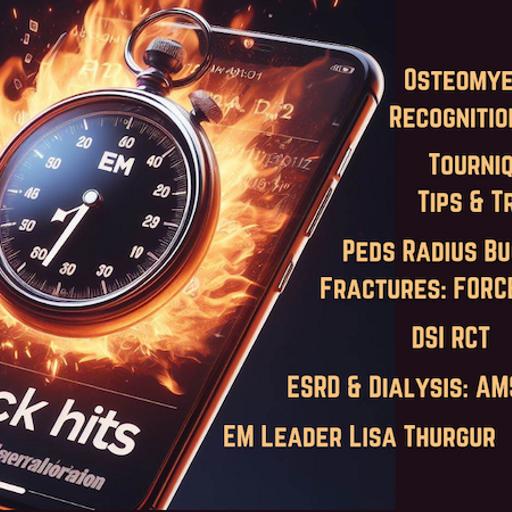 EM Quick Hits 68 Osteomyelitis, Tourniquet Technique, Pediatric Distal Radius Buckle Fractures, DSI RCT, AMS in ESRD & Dialysis, EM Leadership Spotlight #3