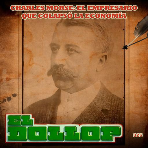 E325: Charles Morse: El Empresario que Colapsó la Economía