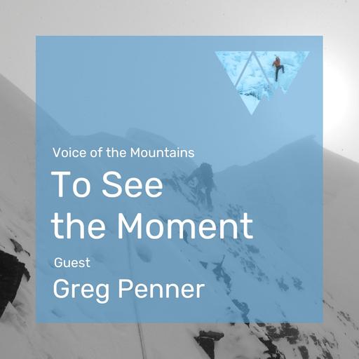 Voice of the Mountains: To See the Moment with Greg Penner