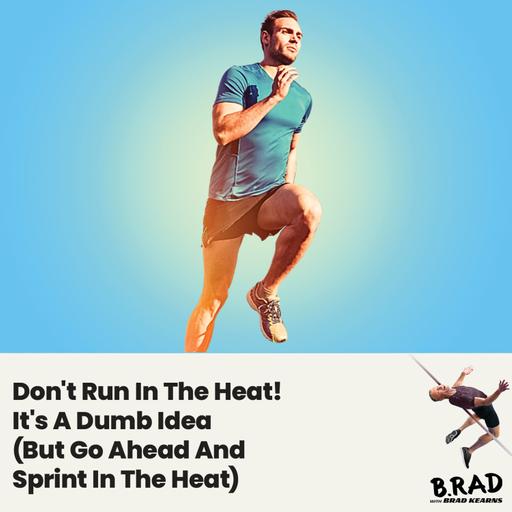 Don't Run In The Heat! It's A Dumb Idea (But Go Ahead And Sprint In The Heat)