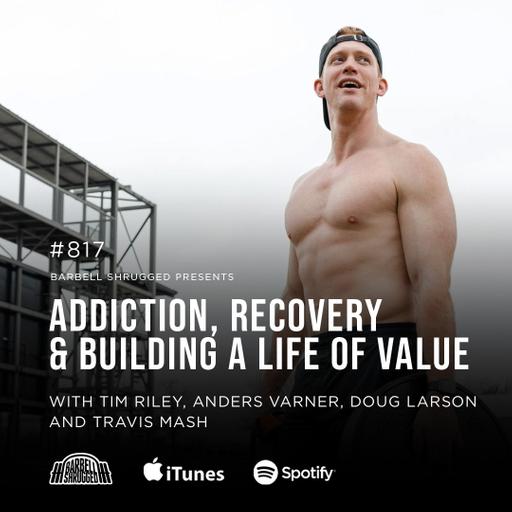 Addiction, Recovery and Building a Life of Value w/ Tim Riley, Anders Varner, Doug Larson, and Travis Mash #818