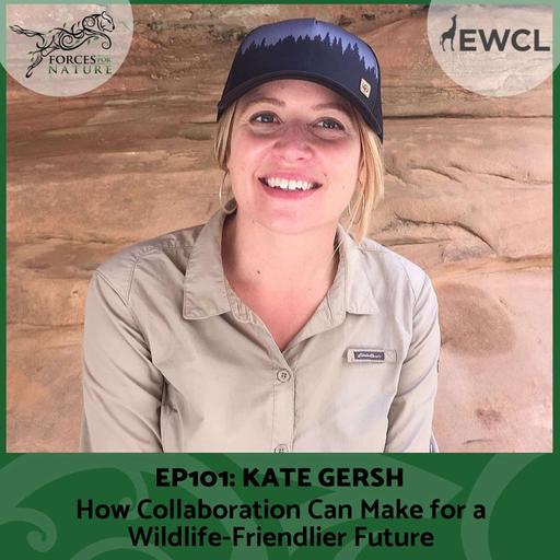 How Collaboration Can Make for a Wildlife-Friendlier Future with Kate Gersh, Ep.101