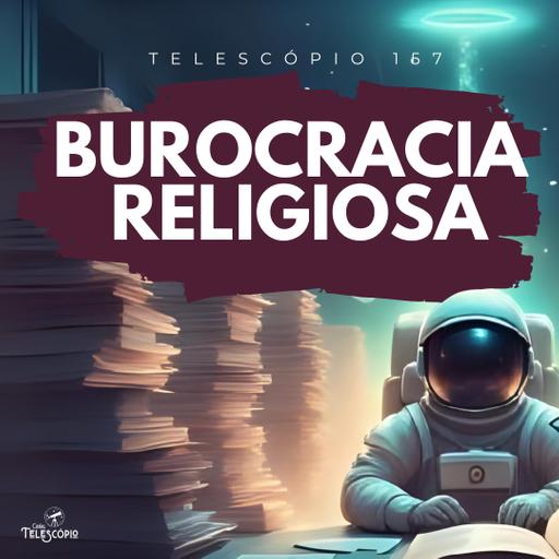 Burocracia Religiosa | Telescópio 157