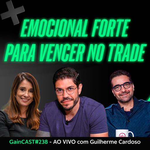 Emocional blindado para ganhar dinheiro no trading - Guilherme Cardoso no GainCast#238