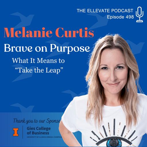E498 | Brave on Purpose: Melanie Curtis Redefines What It Means to Take the Leap