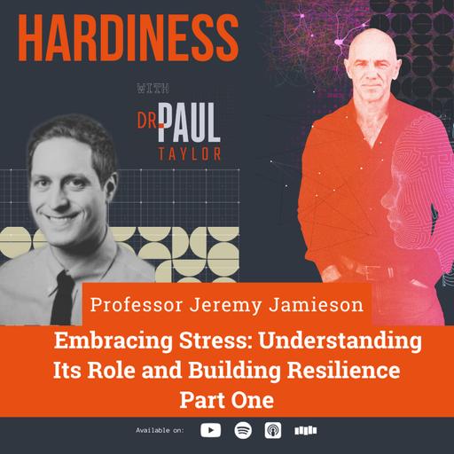 Embracing Stress: Understanding Its Role and Building Resilience, with Professor Jeremy Jamieson– Part One