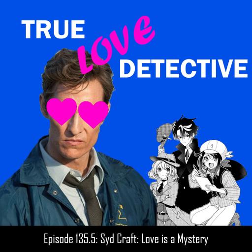 #135.5 Can this detective solve the mystery of their heart? Syd Craft first impressions