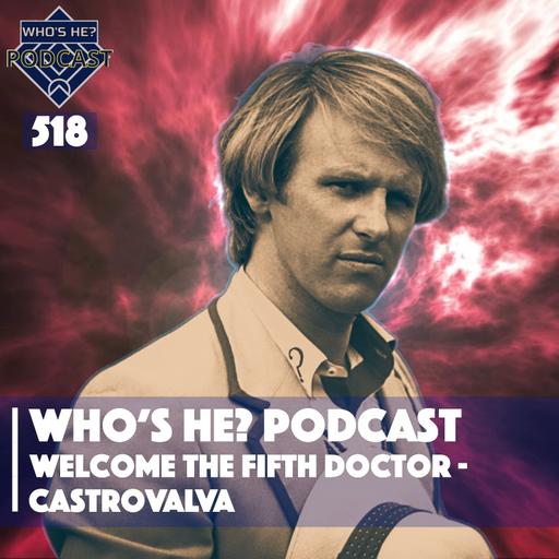 Who's He? Podcast 518 | Welcome The Fifth Doctor - Castrovalva