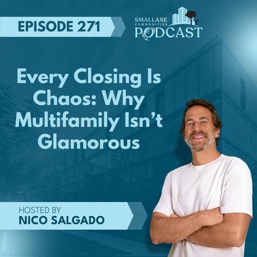 Episode 271. Every Closing Is Chaos: Why Multifamily Isn't Glamorous