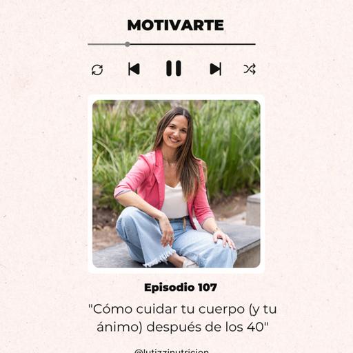 Episodio 107: Cómo cuidar tu cuerpo (y tu ánimo) después de los 40, con @lutizzinutricion