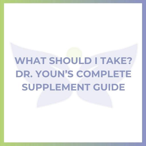 What Should I Take? Dr. Youn’s Complete Supplement Guide