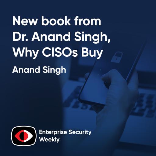 New book from Dr. Anand Singh, why CISOs buy, and the latest news - Anand Singh - ESW #428