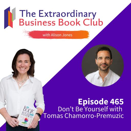 Episode 465 - Don't Be Yourself with Tomas Chamorro-Premuzic