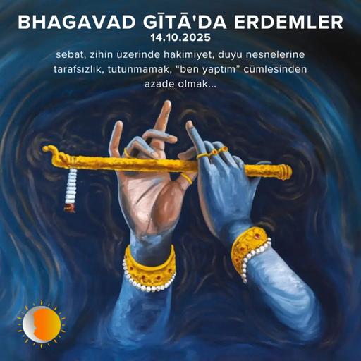 Bhagavad Gita'da Erdemler: 2 (sebat, zihin üzerinde hakimiyet, duyu nesnelerine tarafsızlık, tutunmamak, “ben yaptım” cümlesinden azade olmak...)