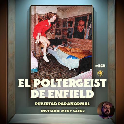 E346: El Poltergeist de Enfield: Pubertad Paranormal (con: Meny Saenz)
