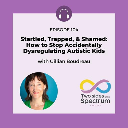 Startled, Trapped, & Shamed: How to Stop Accidentally Dysregulating Autistic Kids