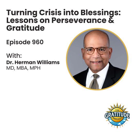 Turning Crisis into Blessings: Lessons on Perseverance & Gratitude - Dr. Herman Williams (ep. 960)
