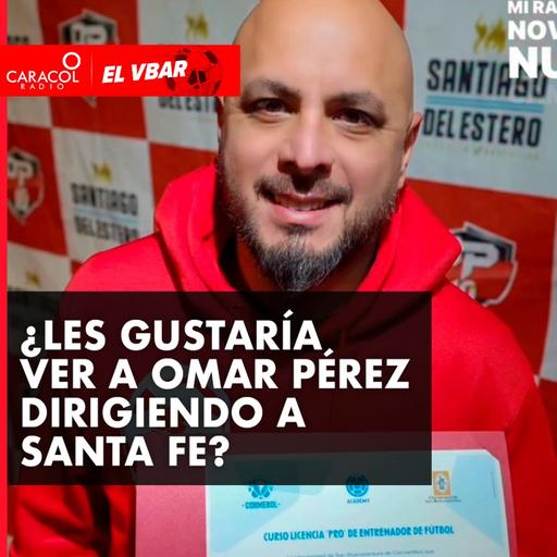 ¿Les gustaría ver a Omar Pérez dirigiendo a Santa Fe?