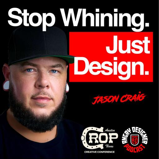 Jason Craig on Why Designers Need to Stop Complaining and Start Creating