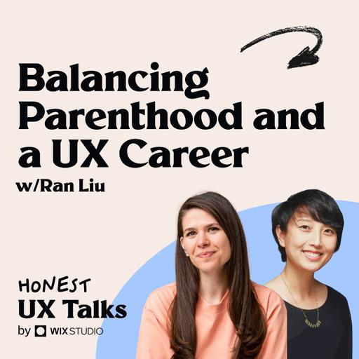 #155 Balancing Parenthood and a UX Career w/ Ran Liu