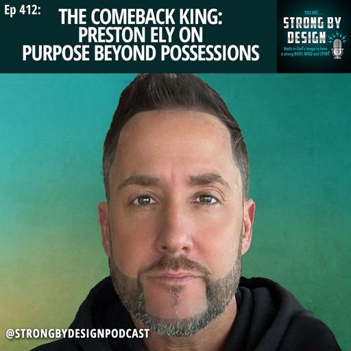 Ep 412 The Comeback King: Preston Ely on Purpose Beyond Possessions [Part 1]