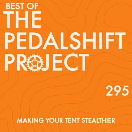 Best of Pedalshift 295: Making Your Tent Stealthier