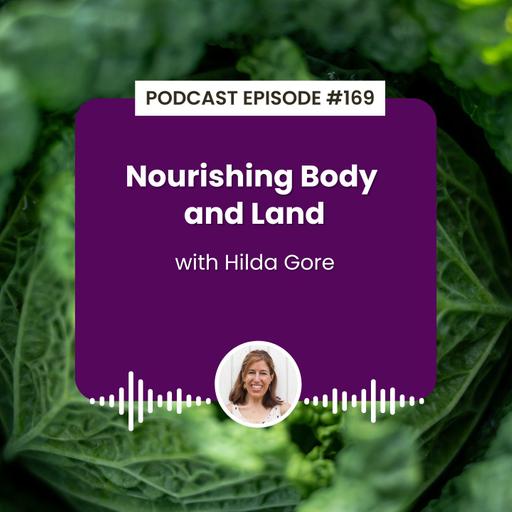 Episode 169: Nourishing Body and Land with Hilda Gore