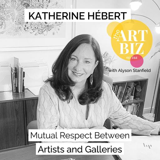 Mutual Respect Between Artists and Galleries with Katherine Hébert (244)