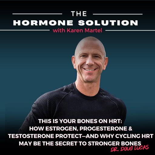 This Is Your Bones on HRT: How Estrogen, Progesterone & Testosterone Protect—and Why Cycling HRT May Be the Secret to Stronger Bones with Dr. Doug Lucas