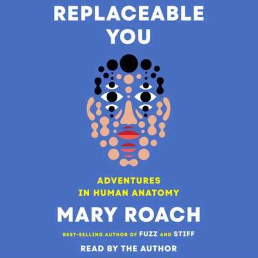 Little Atoms 973 - Mary Roach's Replaceable You