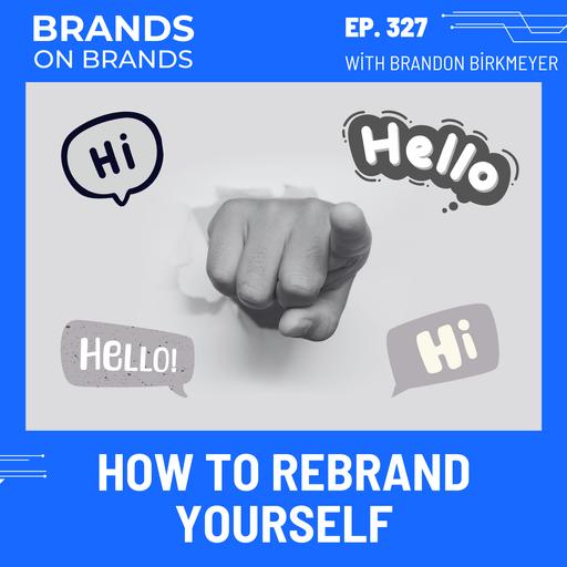 How to Rebrand Yourself (Rebroadcast) | Ep. 327