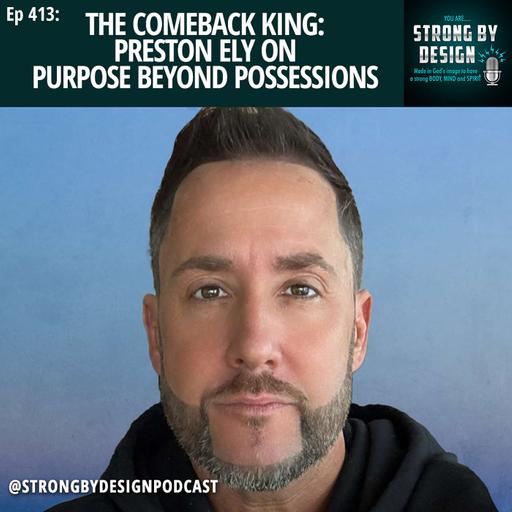 Ep 413 The Comeback King: Preston Ely on Purpose Beyond Possessions [Part 2]