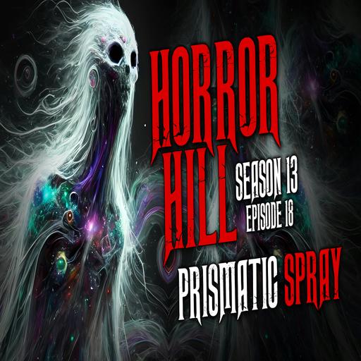 S13E18 - "Prismatic Spray" - Horror Hill