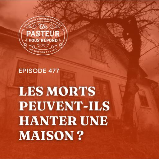 Les morts peuvent-ils hanter une maison? (Épisode 477)