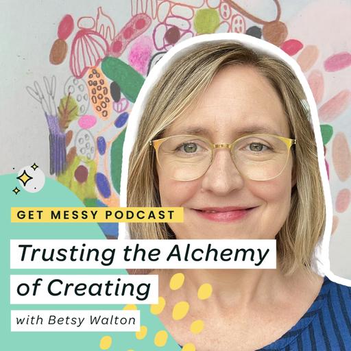 Trusting the Alchemy of Creating with Betsy Walton