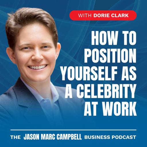 How to Position Yourself as a Celebrity at Work - Dorie Clark