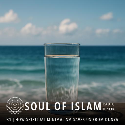 81 | How Spiritual Minimalism Saves Us from Drowning in Dunya