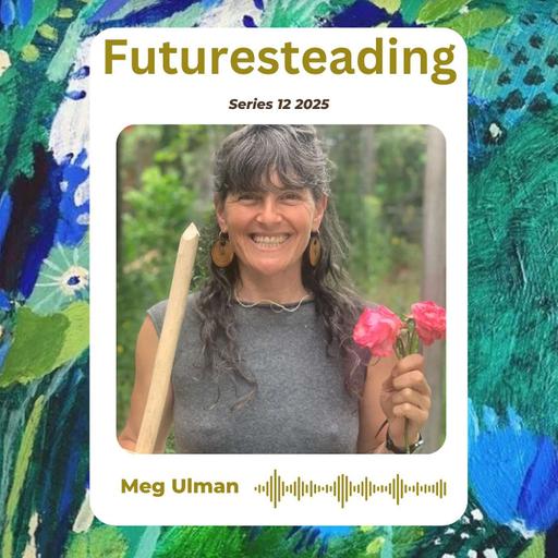 Ep 203 Meg Ulman - The Beautiful Weight Of Living a Neo Peasant Life