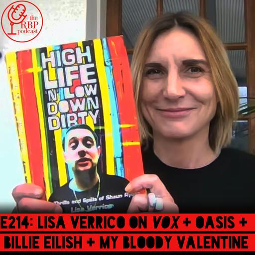 E214: Lisa Verrico on Vox + Oasis + Billie Eilish + My Bloody Valentine